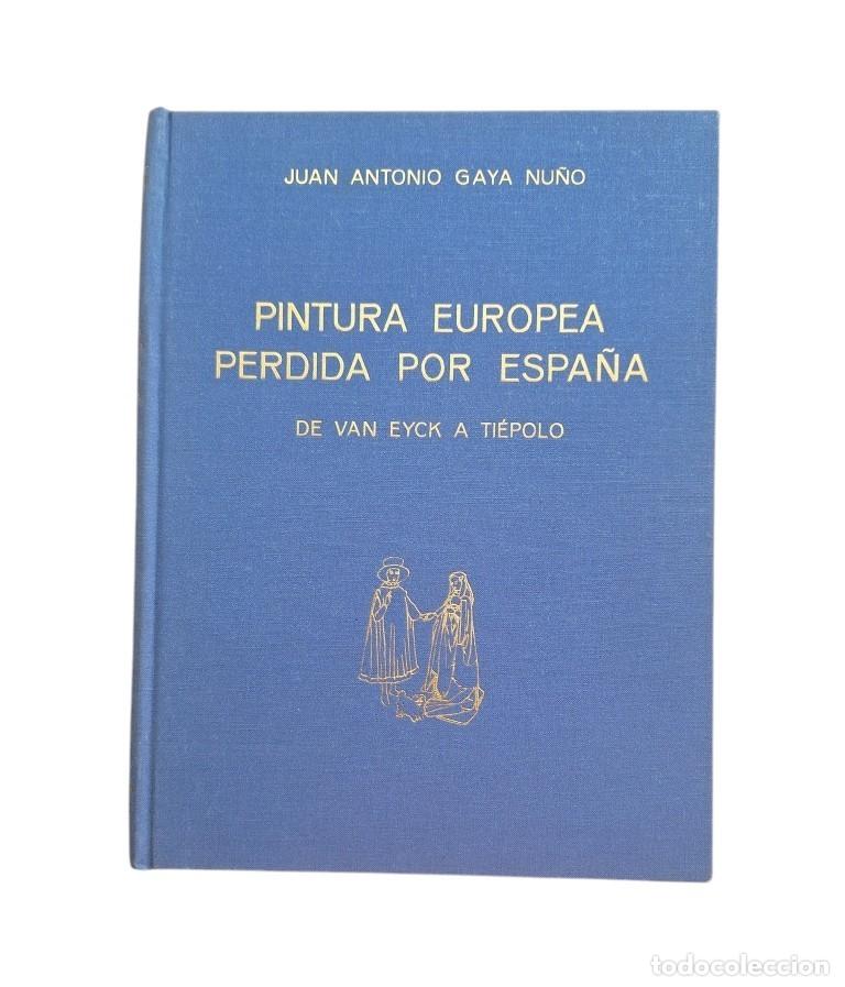 Libros de segunda mano: Gaya Nu&ntilde;o, Juan Antonio.- PINTURA EUROPEA PERDIDA POR ESPA&Ntilde;A. DE VAN EYCK A TI&Eacute;POLO