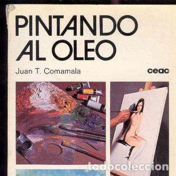 Libros de segunda mano: Pintando al oleo Juan T. Comamala Ediciones CEAC 1985 manual libro pintura PEIFER