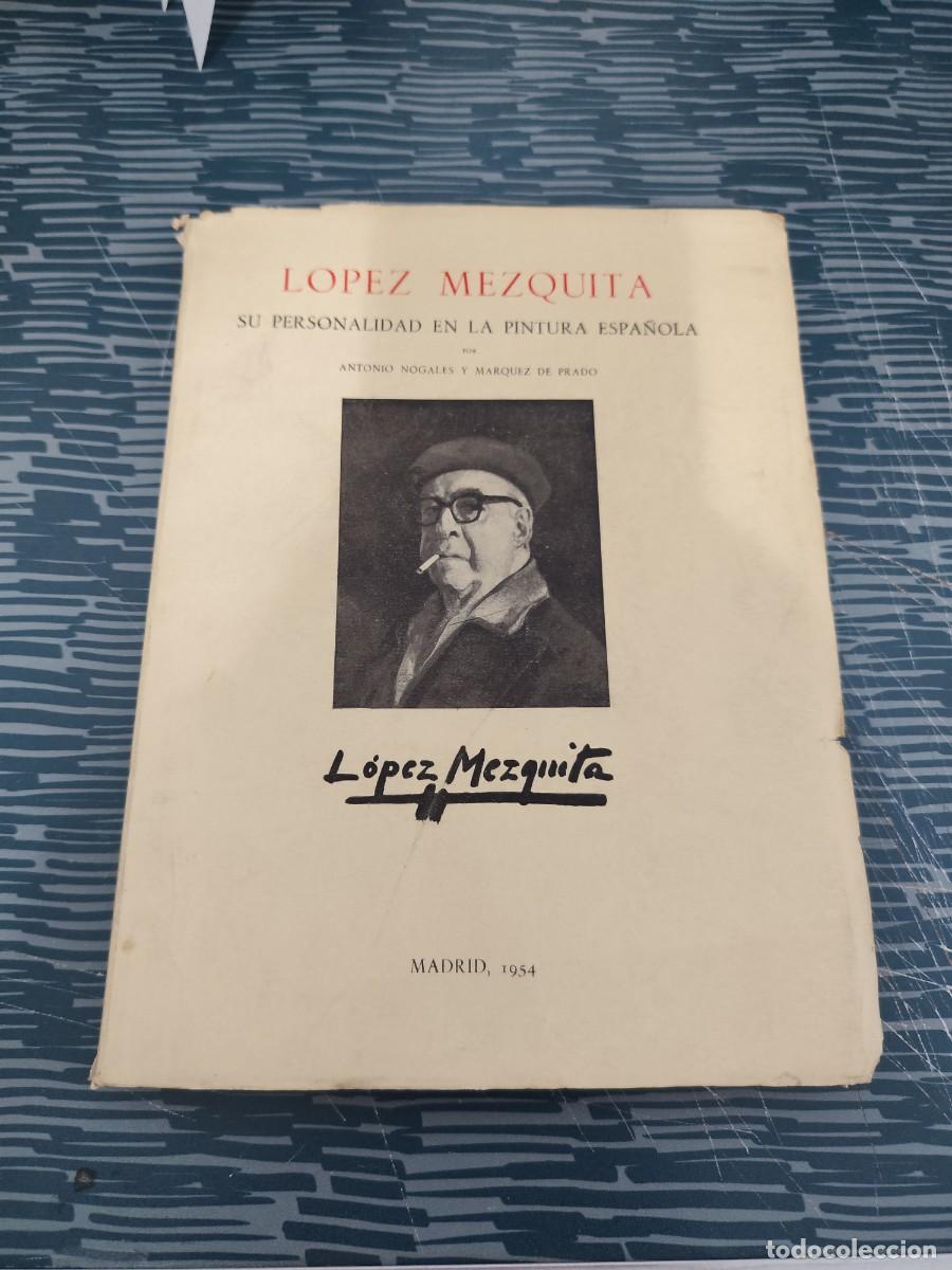 Libros de segunda mano: LOPEZ MEZQUITA,SU PERSONALIDAD EN LA PINTURA ESPA&Ntilde;OLA,ANTONIO NOGALES Y MARQUEZ DE PRADO,MADRID,1954