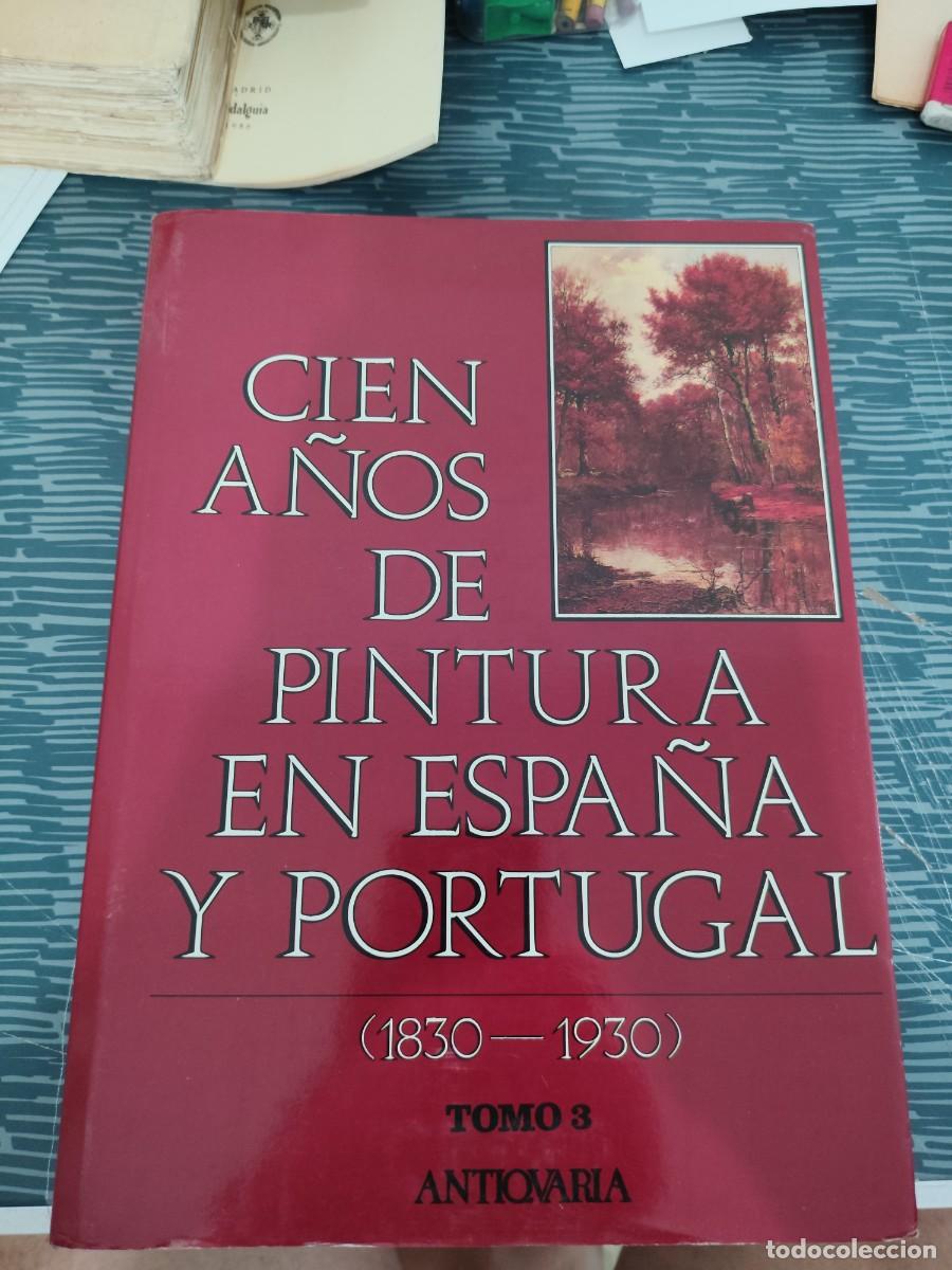 Libros de segunda mano: CIEN A&Ntilde;OS DE PINTURA EN ESPA&Ntilde;A Y PORTUGAL,1830-1930,TOMO III,ANTICUARIA,1989,431 PAGINAS,LEER.
