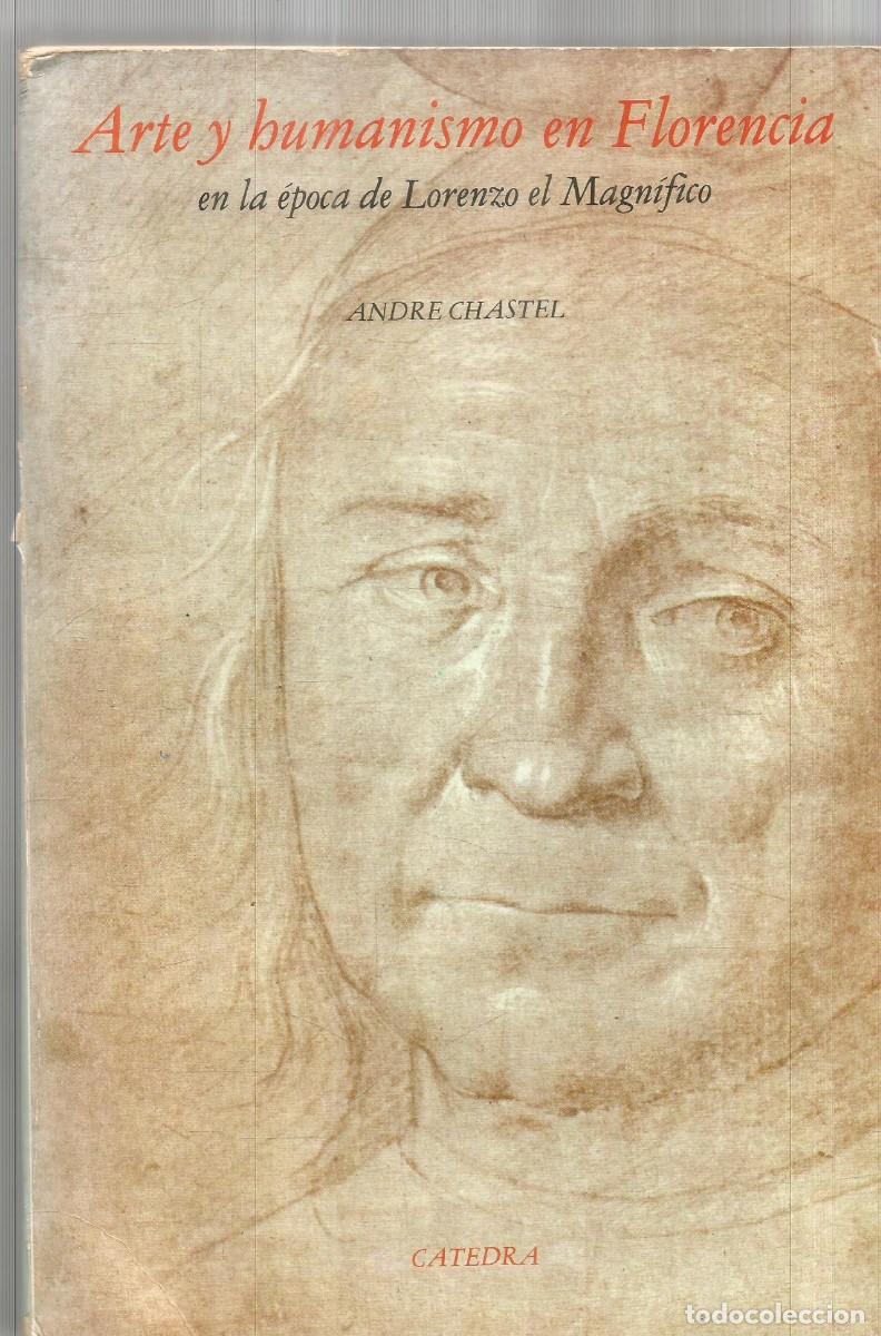 Libros de segunda mano: ANDRE CHASTEL. ARTE Y HUMANISMO EN FLORENCIA EN LA EPOCA DE LORENZO EL MAGNIFICO. CATEDRA.