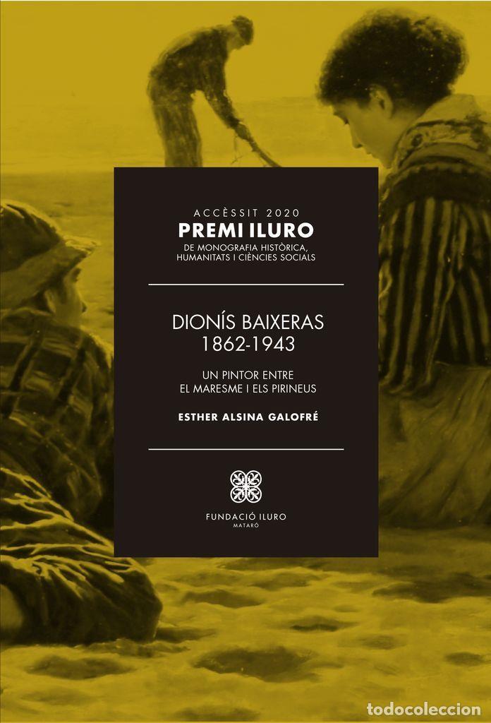 Libros de segunda mano: Dion&iacute;s Baixeras 1862-1943. Esther Alsina Galofr&eacute;. Fundaci&oacute; Iluro. Matar&oacute;. 2020. 268 p&aacute;ginas.