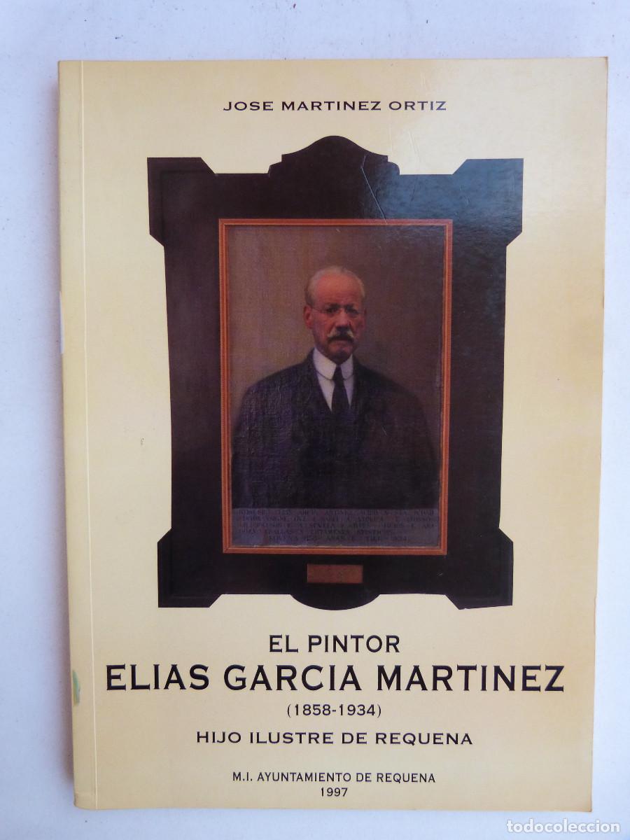 Libros de segunda mano: EL PINTOR ELIAS GARCIA MARTINEZ (1858-1934) HIJO ILUSTRE REQUENA, 1997, J.MARTINEZ ORTIZ, 110PP AP-