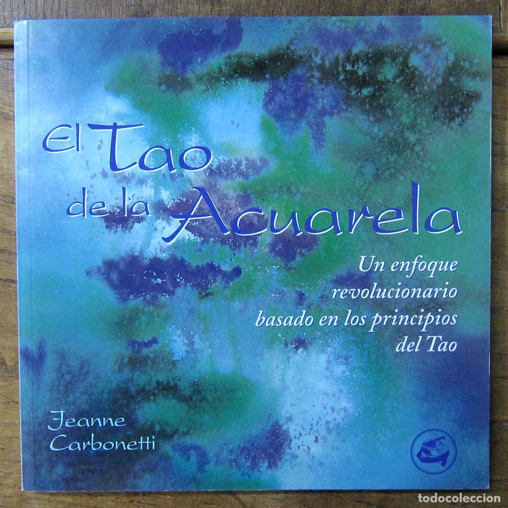 Libros de segunda mano: JEANNE CARBONETTI - EL TAO DE LA ACUARELA - 2004 - CREATIVIDAD, AUTOAYUDA