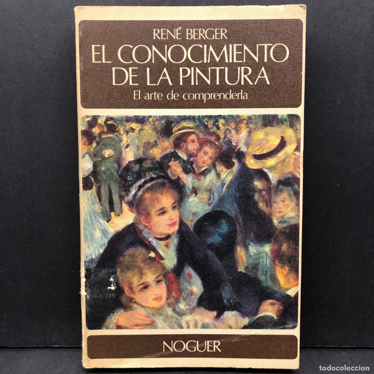 Libros de segunda mano: EL CONOCIMIENTO DE LA PINTURA - REN&Eacute; BERGER - EL ARTE DE COMPRENDERLA - NOGUER / 457