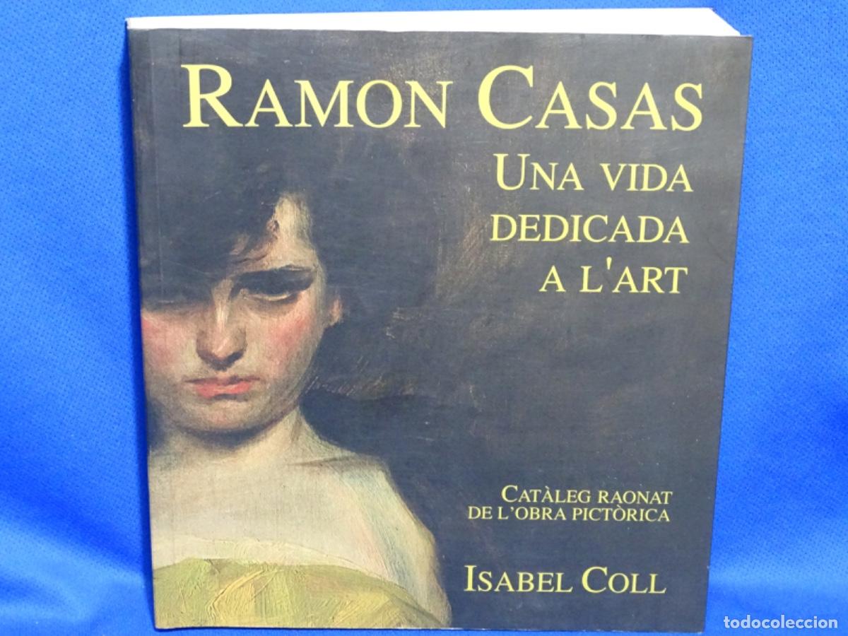 Libros de segunda mano: RAMON CASAS UNA VIDA DEDICADA A L&rsquo;ART. CATALEG RAONAT DE L&rsquo;OBRA PICT&Oacute;RICA. ISABELL COLL. 420 PAG.