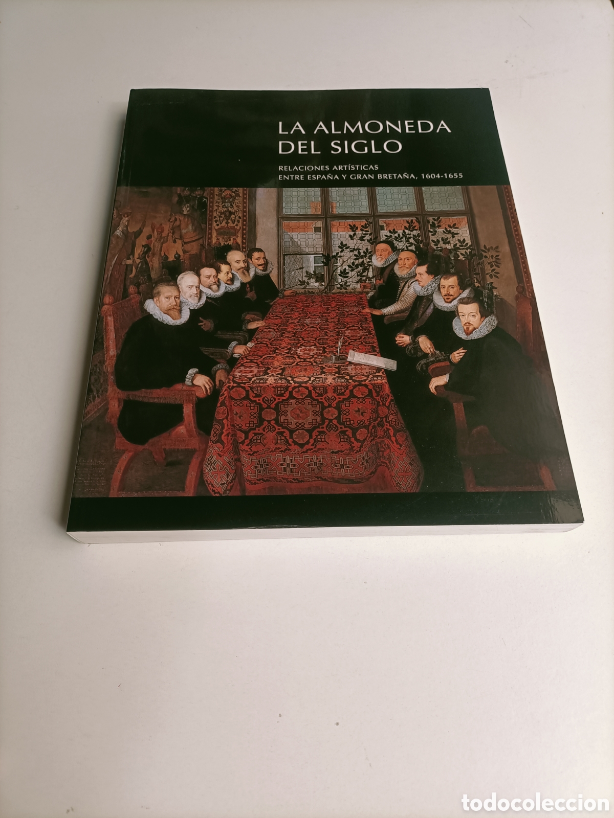 Livros em segunda m&atilde;o: La almoneda del siglo. Relaciones art&iacute;sticas entre Espa&ntilde;a y Gran Breta&ntilde;a 1604-1655. Museo del Prado