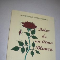 Libros de segunda mano: DOLOR DE UN ALMA BLANCA-Mª. CONSUELO FRANCO GÚTIEZ-2002-DEDICATORIA Y FIRMA MANUSCRITA DE LA AUTORA. Lote 28183729