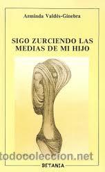 Libros de segunda mano: SIGO ZURCIENDO LAS MEDIAS DE MI HIJO, ARMINDA VALDES-GINEBRA, BETANIA