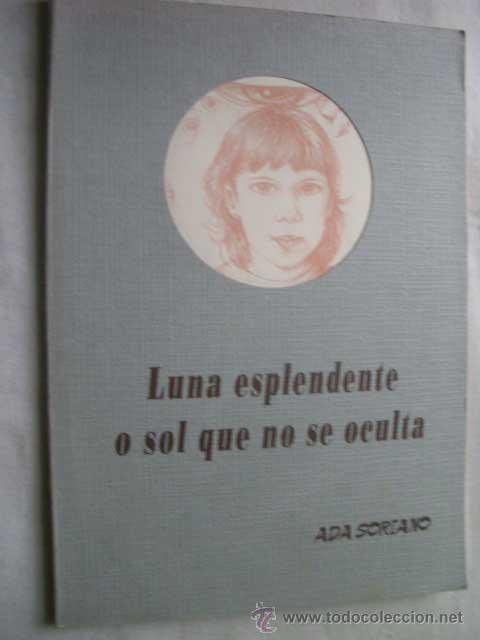 Libros de segunda mano: LUNA ESPLENDENTE O SOL QUE NO SE OCULTA. SORIANO, Ada. 1993