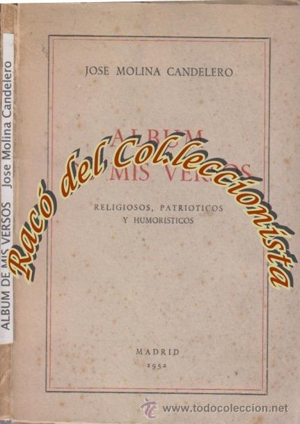 Libros de segunda mano: ALBUM DE MIS VERSOS RELIGIOSOS PATRIOTICOS Y HUMORISTICOS, JOSE MOLINA CANDELERO, 1952