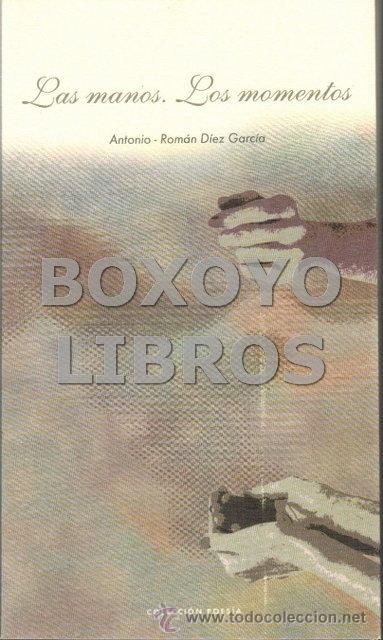 Libros de segunda mano: D&Iacute;EZ GARC&Iacute;A, Antonio-Rom&aacute;s. Las manos, los momentos