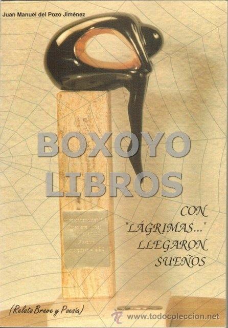 Libros de segunda mano: POZO JIM&Eacute;NEZ, Juan Manuel. Con l&aacute;grimas... llegaron sue&ntilde;os (Relato breve y poes&iacute;a)