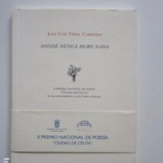 Libros de segunda mano: DONDE NUNCA HUBO NADA, JOSÉ LUIS VIDAL CARRERAS, II PREMIO NACIONAL CIUDAD DE CEUTA, 500 EJEMPLARES