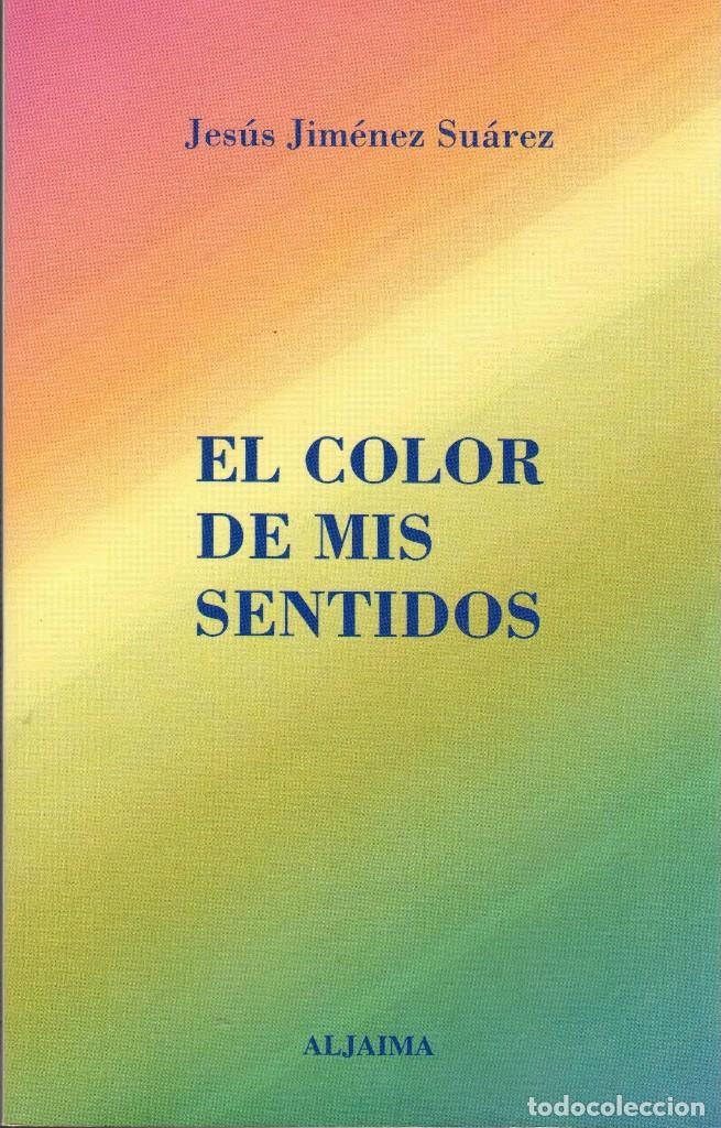 Libros de segunda mano: EL COLOR DE MIS SENTIDOS / JES&Uacute;S JIM&Eacute;NEZ SU&Aacute;REZ