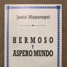 Libros de segunda mano: HERMOSO Y ÁSPERO MUNDO. JESÚS MAGUREGUI. DEDICADO POR EL AUTOR. EL PAISAJE EDITORIAL 1990. Lote 168628168