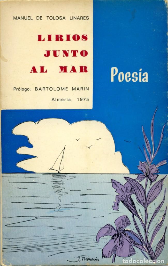 Libri di seconda mano: Manuel de Tolosa Linares. Pr&oacute;logo: Bartolom&eacute; Mar&iacute;n. LIRIOS JUNTO AL MAR. Almer&iacute;a. 1975. Pp. 101
