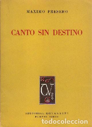 Libros de segunda mano: Fresero, M&aacute;ximo - Canto sin destino (1949-1952) - PRIMERA EDICI&Oacute;N DEDICADO TOTALMENTE INTONSO