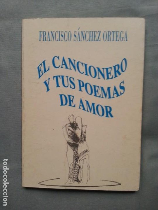 Libros de segunda mano: EL CANCIONERO Y TUS POEMAS DE AMOR - FRANCISCO SANCHEZ ORTEGA