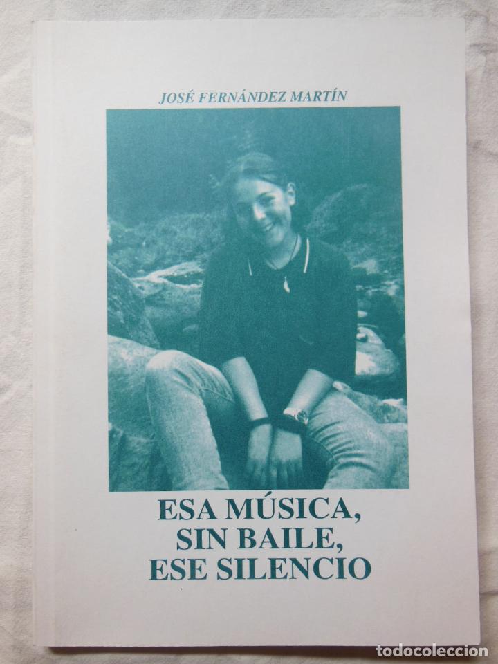 Libros de segunda mano: ESA MUSICA, SIN BAILE, ESE SILENCIO. 1997 JOSE FERNANDEZ MARTIN