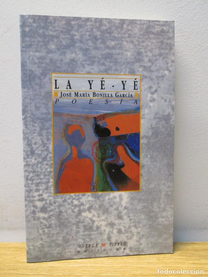 Libri di seconda mano: LA YE-YE. JOSE MARIA BONILLA GARCIA. DEDICADO POR EL AUTOR. POESIA. EDITORES HUERGA-FIERRO. 1997