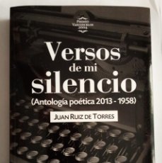 Libros de segunda mano: VERSOS DE MI SILENCIO (ANTOLOGÍA POÉTICA 2013-1958) / JUAN RUIZ DE TORRES. Lote 365975511