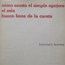 Libros de segunda mano: FRANCISCO MATEOS. CÓMO ASUSTA EL SIMPLE AGUJERO EL SÓLO HUECO FEROZ DE LA CARETA. PAPAPAJAROS. 1961.. Lote 394341024