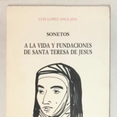 Libros de segunda mano: SONETOS A LA VIDA Y FUNDACIONES DE SANTA TERESA DE JESUS. - LÓPEZ ANGLADA, LUIS.