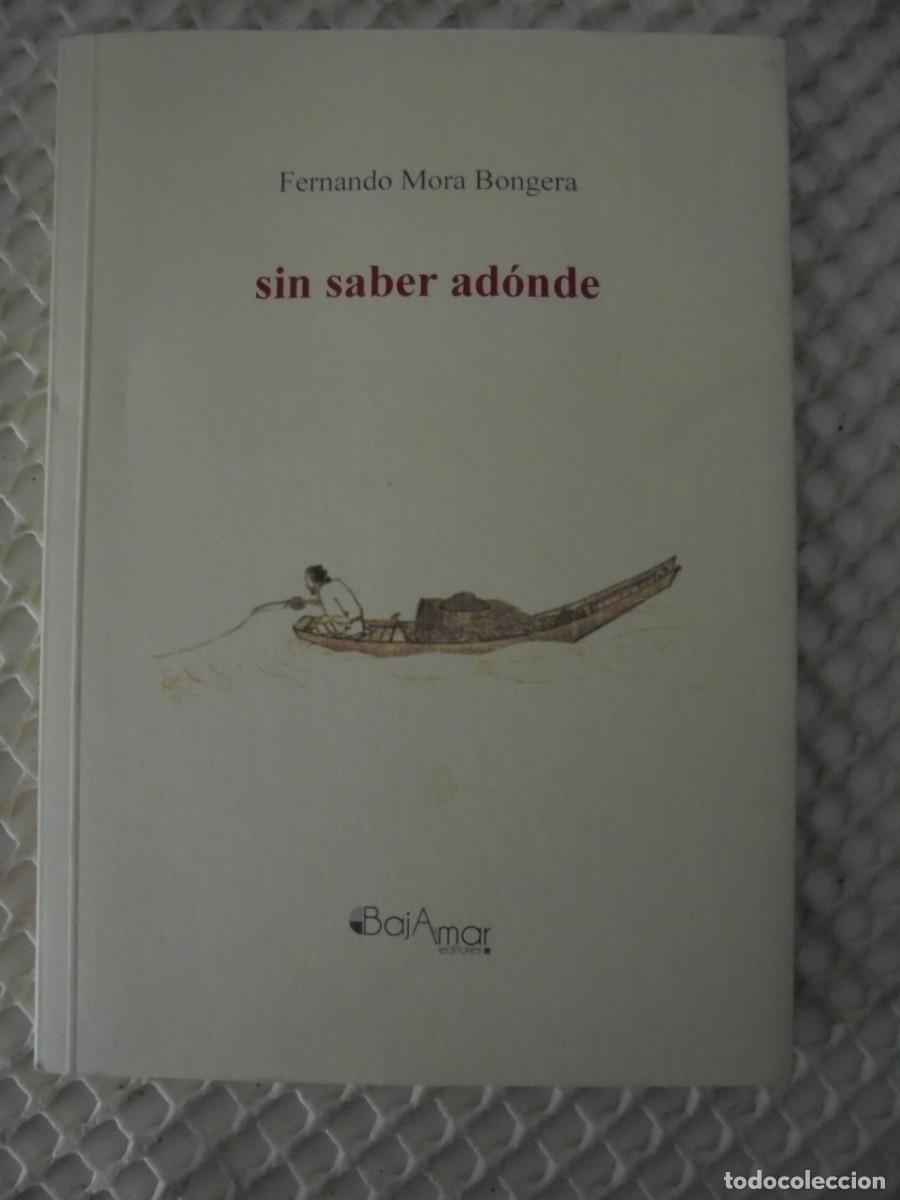 Libri di seconda mano: SIN SABER AD&Oacute;NDE. FERNANDO MORA BONGUERA. POESIA. BAJAMR 2017. RUSTICA CON SOLAPA. 87 PAGINAS. EL AU