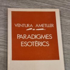 Libros de segunda mano: VENTURA AMETLLER - PARADIGMES ESOTERICS. OBRA COMPLETA 1947-1963 - ED.L'AIXERNADOR 1991