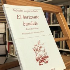 Libros de segunda mano: EL HORIZONTE HUNDIDO POESÍA DESREUNIDA. ALEJANDRO LÓPEZ ANDRADA.