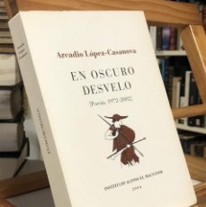 Libros de segunda mano: EN OSCURO DESVELO POESÍA 1972-2002. ARCADIO LÓPEZ CASANOVA