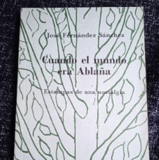 Libros de segunda mano: CUANDO EL MUNDO ERA ABLAÑA / JOSÉ FERNÁNDEZ SÁNCHEZ.