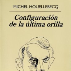 Libros de segunda mano: CONFIGURACIÓN DE LA ÚLTIMA ORILLA / HOUELLEBECQ, MICHEL