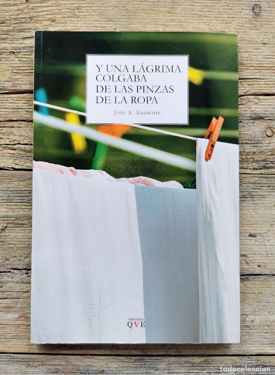 Libros de segunda mano: Y UNA L&Aacute;GRIMA COLGABA DE LAS PINZAS DE LA ROPA. JOSE A. ANDRADE. 2011. QVE.
