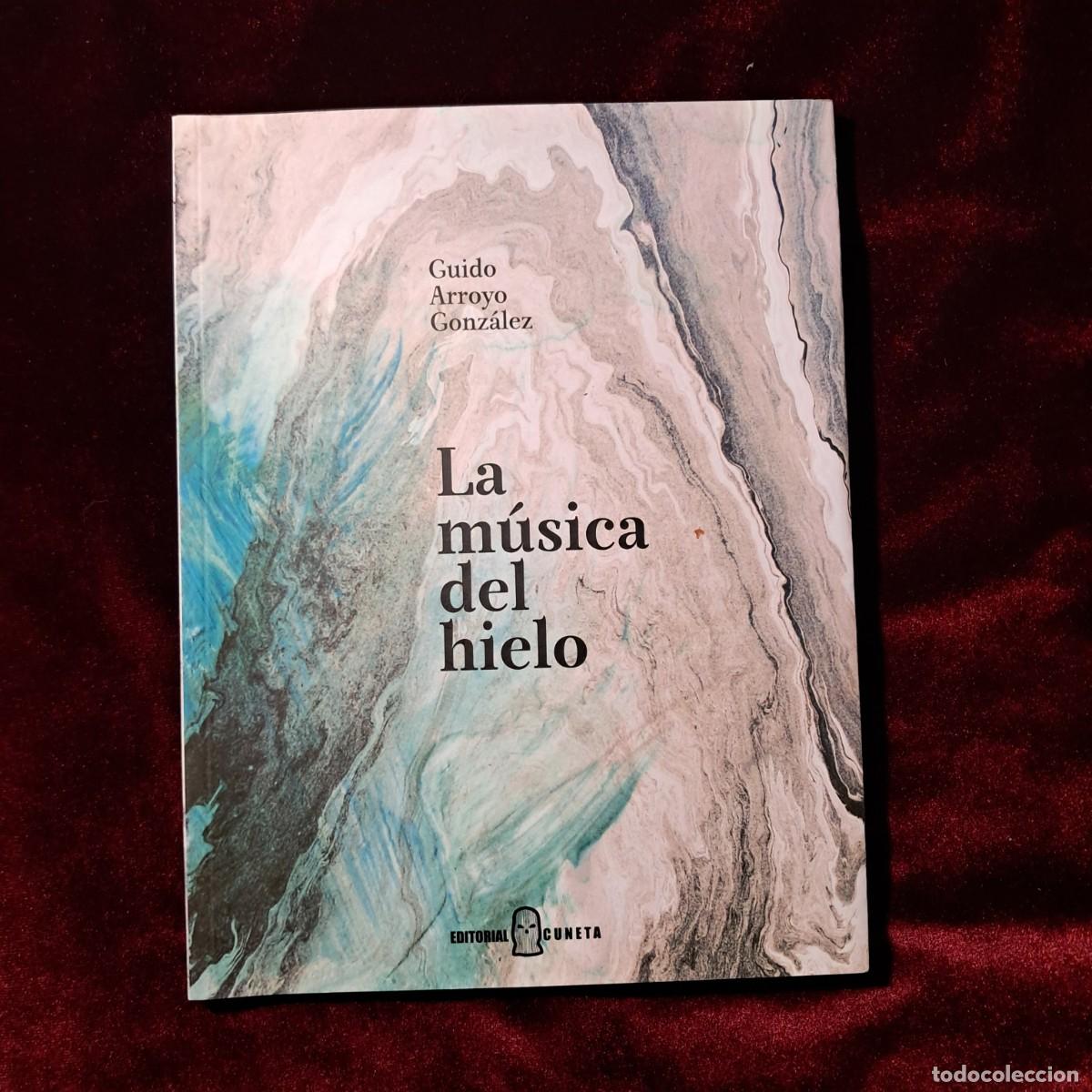 Libros de segunda mano: LA M&Uacute;SICA DEL HIELO. Guido Arroyo Gonz&aacute;lez. Ed. Cuneta 2021