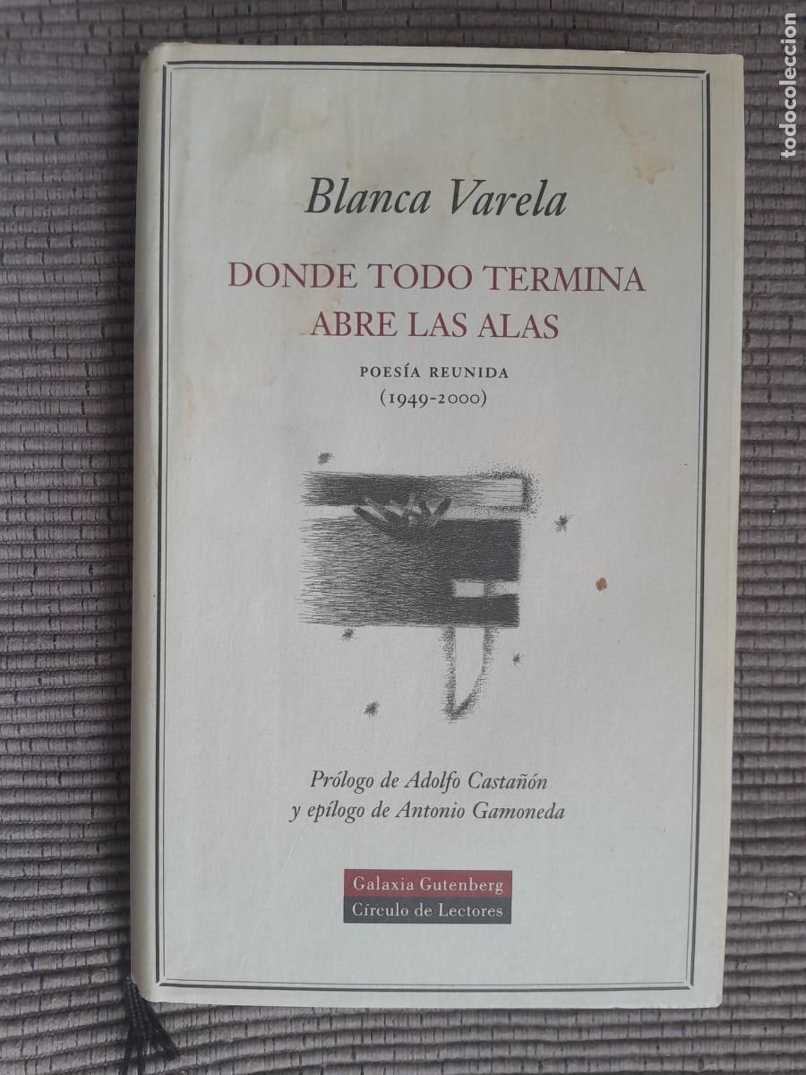 Libros de segunda mano: DONDE TODO TERMINA ABRE LAS ALAS. POESIA REUNIDA 1949-2000. BLANCA VARELA. GUTEMBERG 2001