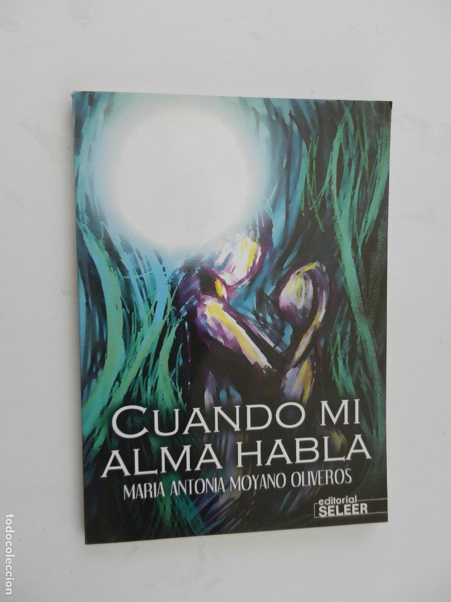 Libros de segunda mano: CUANDO MI ALMA HABLA-MAR&Iacute;A ANTONIA MOYANO OLIVEROS-EDITORIAL SELEER 1&ordf; ED. 2013-DEDICADO POR AUTORA.