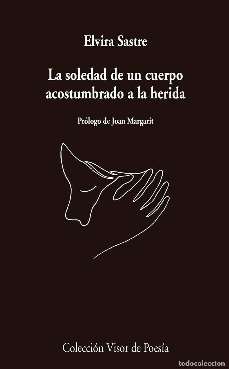 Libros de segunda mano: La soledad de un cuerpo acostumbrado a la herida. - Sastre, Elvira.