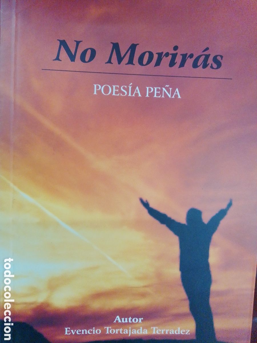 Libros de segunda mano: NO MORIRAS. POESIA PE&Ntilde;A. TORTAJADA TERRADEZ, EVENCIO. DEDICADO POR EL AUTOR. 2008