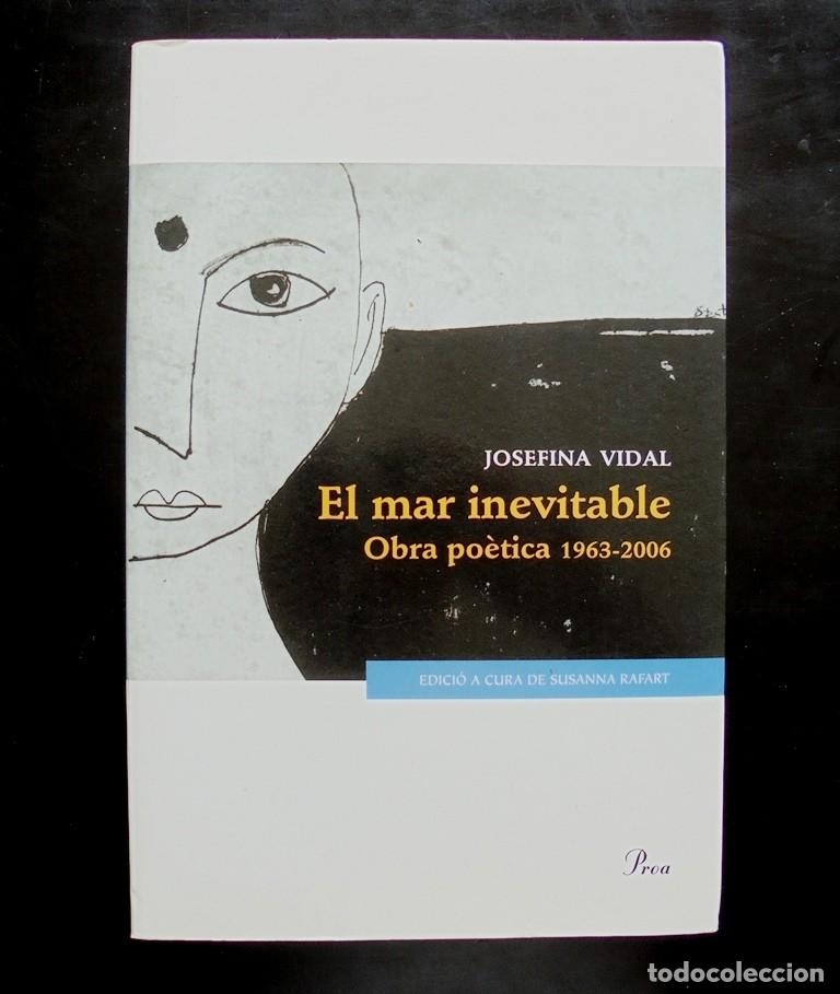 Libros de segunda mano: Josefina Vidal El mar inevitable. Obra po&egrave;tica 1963-2006 1a ed. Proa, Enciclop&egrave;dia Catalana