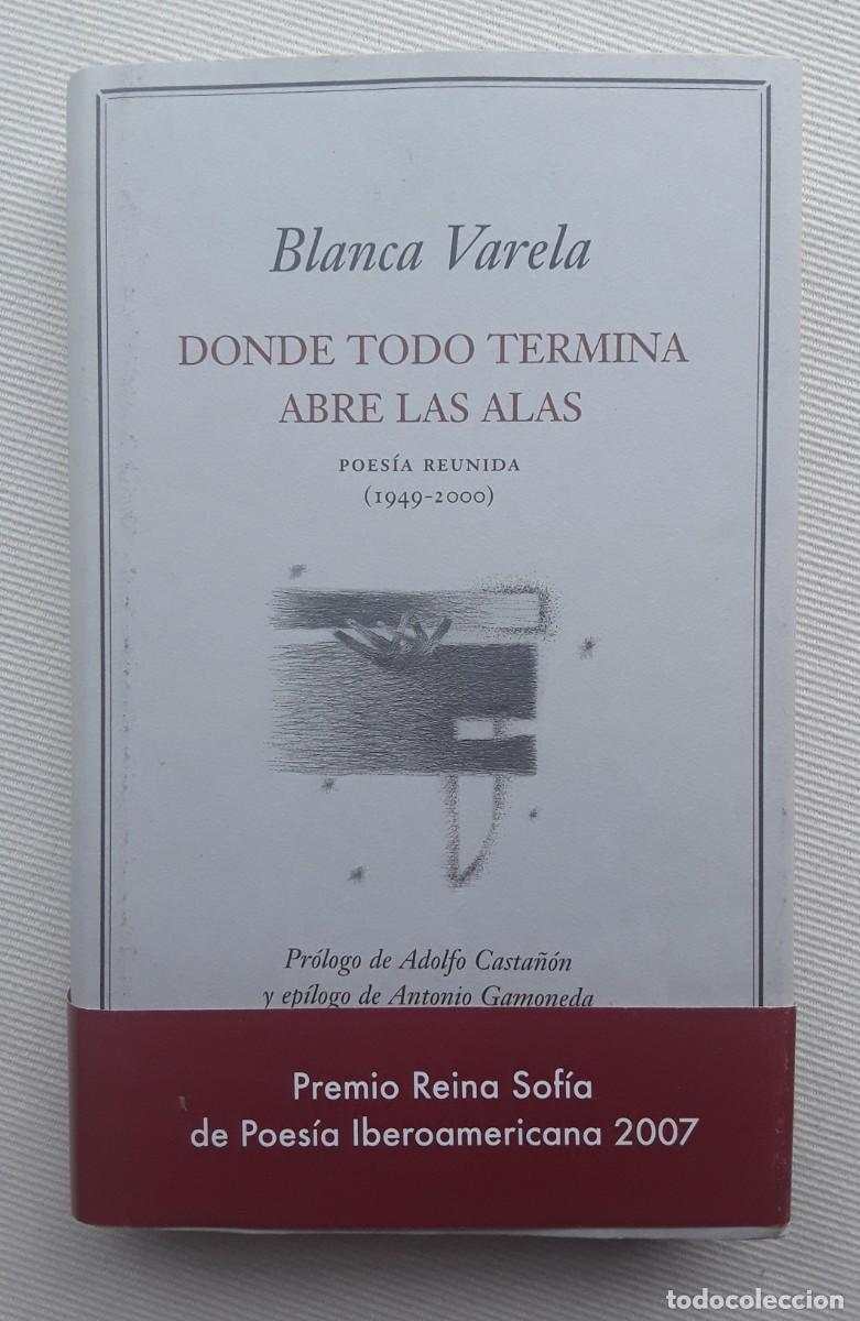 Libros de segunda mano: BLANCA VARELA. DONDE TODO TERMINA ABRE LAS ALAS. POES&Iacute;A REUNIDA.