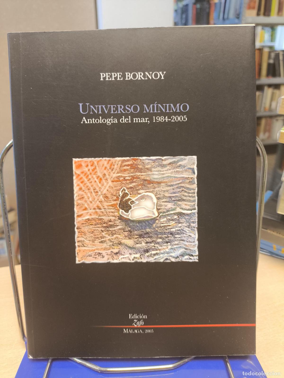 Libros de segunda mano: PEPE BORNOY - UNIVERSO M&Iacute;NIMO - ANTOLOG&Iacute;A DEL MAR - 1984 -2005 - JOSE MANUEL CUENCA