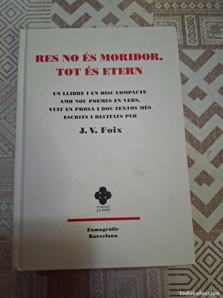 Libros de segunda mano: J. V. FOIX, RES NO &Eacute;S MORIDOR TOT &Eacute;S ETERN, FUNDACI&Oacute; J. V. FOIX / EUMOGR&Agrave;FIC (INCLOU CD)