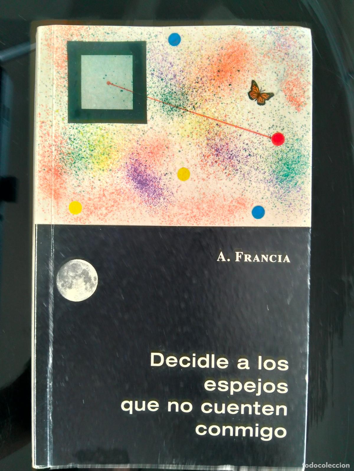 Libros de segunda mano: Raro. Poesia. Decidle a los Espejos que no cuenten Conmigo, A. Francia, 2007 VISITA CATALOGO L55