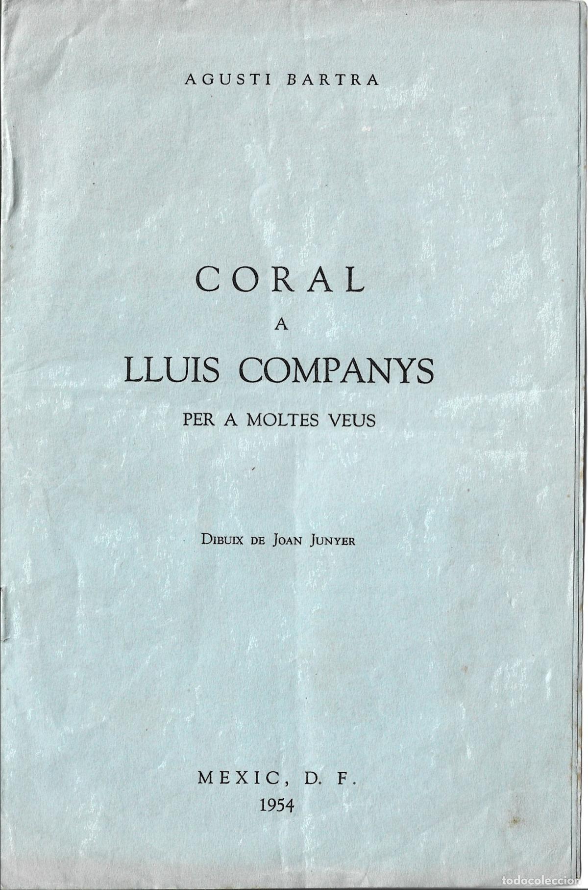 Second hand books: CORAL A LLUIS COMPANYS PER A MOLTES VEUS/AGUSTI BARTRA/MEXIC D.F.1954-CATALANISME/EXILI CATAL&Agrave;