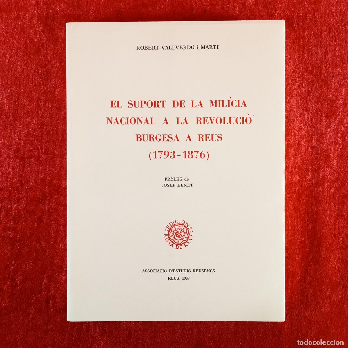 Libros de segunda mano: EL SUPORT DE LA MILICIA NACIONAL A LA REVOLUCI&Oacute; BURGESA A REUS (1793-1876) - ROBERT VALLVERD&Uacute; / 5474