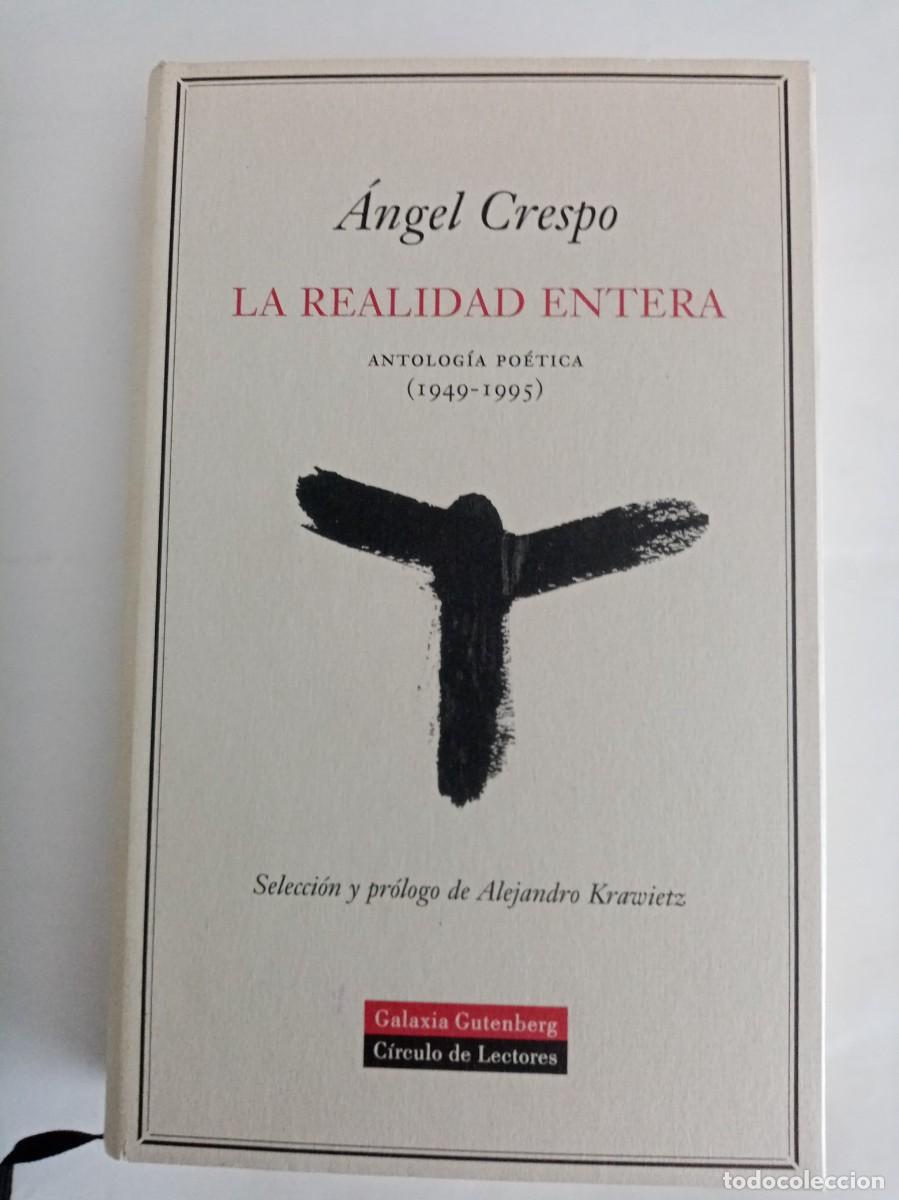 Libros de segunda mano: LA REALIDAD ENTERA, ANTOLOG&Iacute;A PO&Eacute;TICA ( 1949 - 1995 ). &Aacute;ngel Crespo ( GALAXIA GUTENBERG )