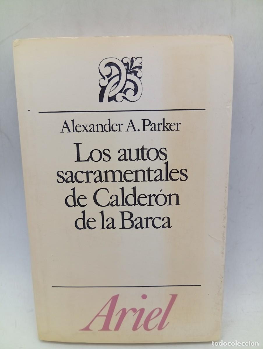 Second hand books: LOS AUTOS SACRAMENTALES DE CALDERON DE LA BARCA. ALEXANDER A. PARKER. ED. ARIEL. 1983. PAGS : 252.