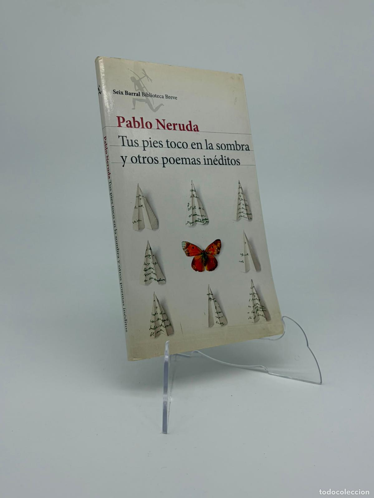 Libros de segunda mano: PABLO NERUDA: TUS PIES TOCO EN LA SOMBRA Y OTROS POEMAS INEDITOS. SEIX BARRAL